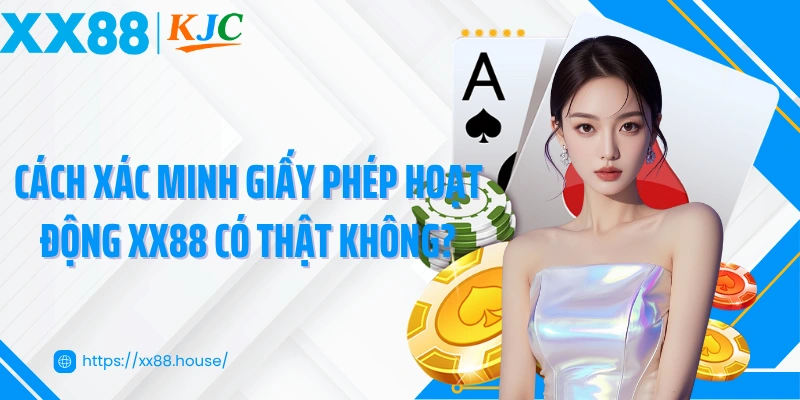 Cách xác minh giấy phép hoạt động XX88 có thật không?