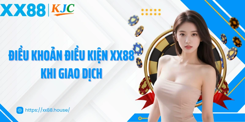 Điều khoản điều kiện XX88 khi giao dịch