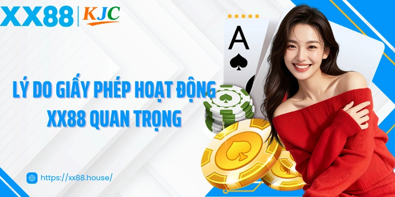 Lý do giấy phép hoạt động XX88 quan trọng