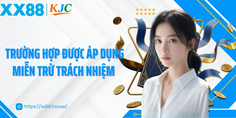 Trường hợp được áp dụng quy định miễn trừ trách nhiệm XX88